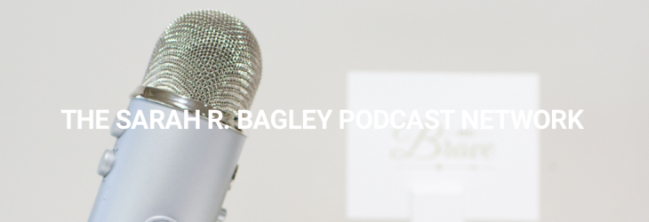 Sarah R. Bagley Podcast